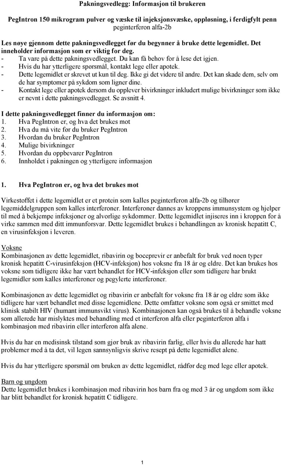 - Hvis du har ytterligere spørsmål, kontakt lege eller apotek. - Dette legemidlet er skrevet ut kun til deg. Ikke gi det videre til andre.