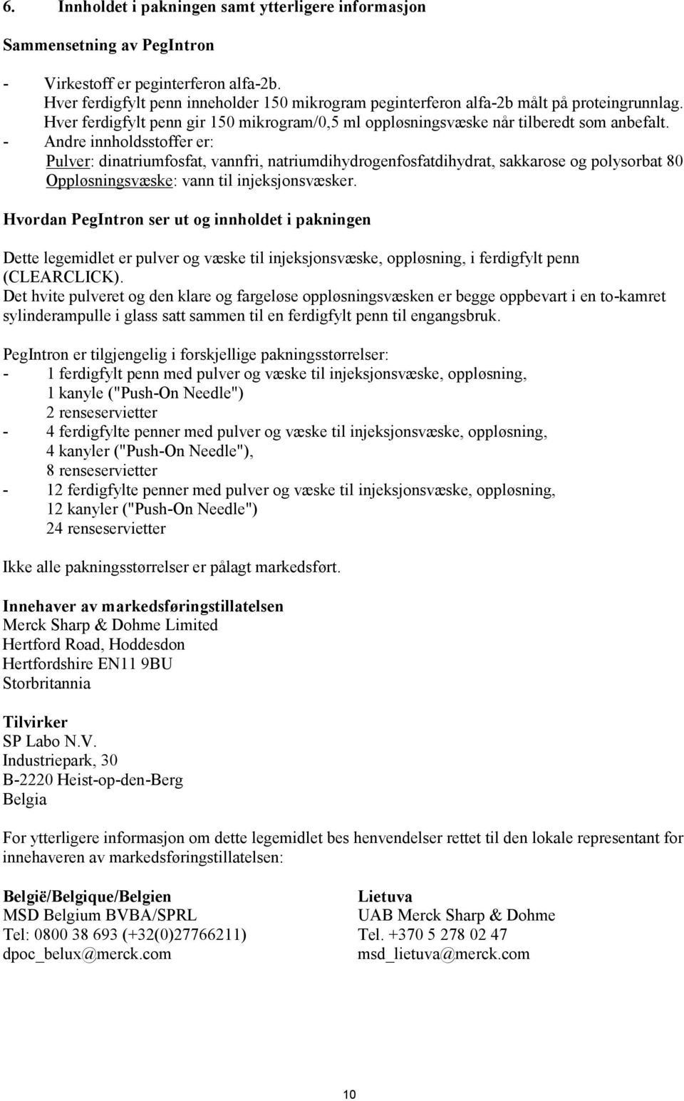 - Andre innholdsstoffer er: Pulver: dinatriumfosfat, vannfri, natriumdihydrogenfosfatdihydrat, sakkarose og polysorbat 80 Oppløsningsvæske: vann til injeksjonsvæsker.