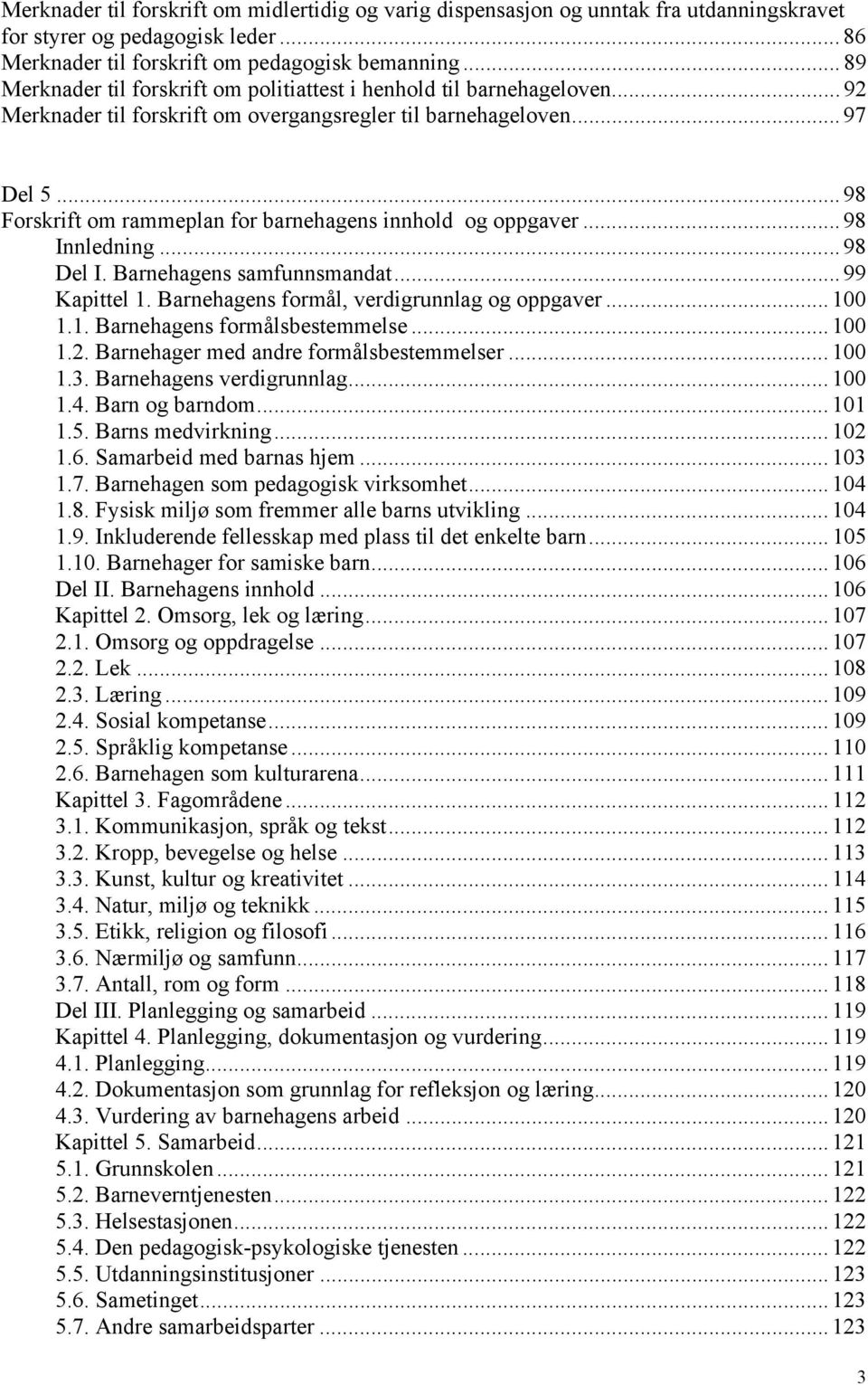 .. 98 Forskrift om rammeplan for barnehagens innhold og oppgaver... 98 Innledning... 98 Del I. Barnehagens samfunnsmandat... 99 Kapittel 1. Barnehagens formål, verdigrunnlag og oppgaver... 100 1.1. Barnehagens formålsbestemmelse.