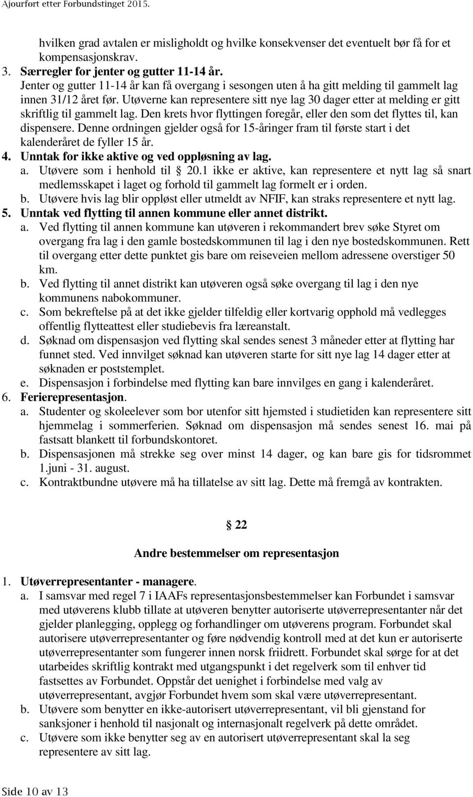 Utøverne kan representere sitt nye lag 30 dager etter at melding er gitt skriftlig til gammelt lag. Den krets hvor flyttingen foregår, eller den som det flyttes til, kan dispensere.