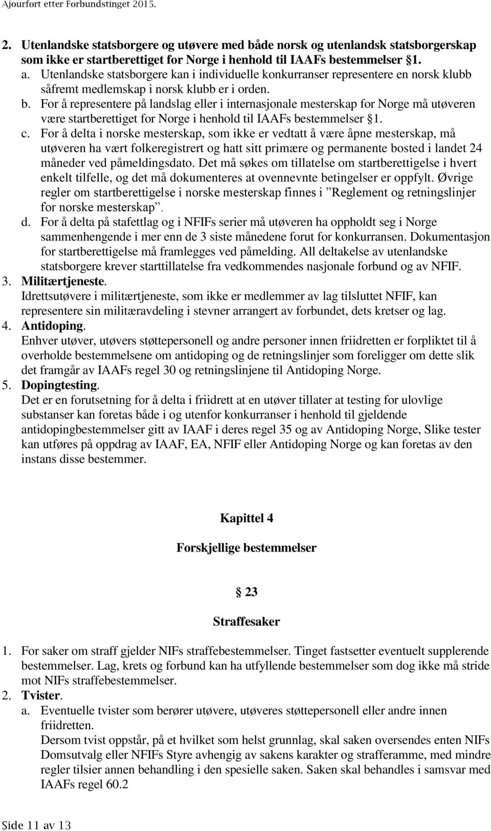 For å representere på landslag eller i internasjonale mesterskap for Norge må utøveren være startberettiget for Norge i henhold til IAAFs bestemmelser 1. c.