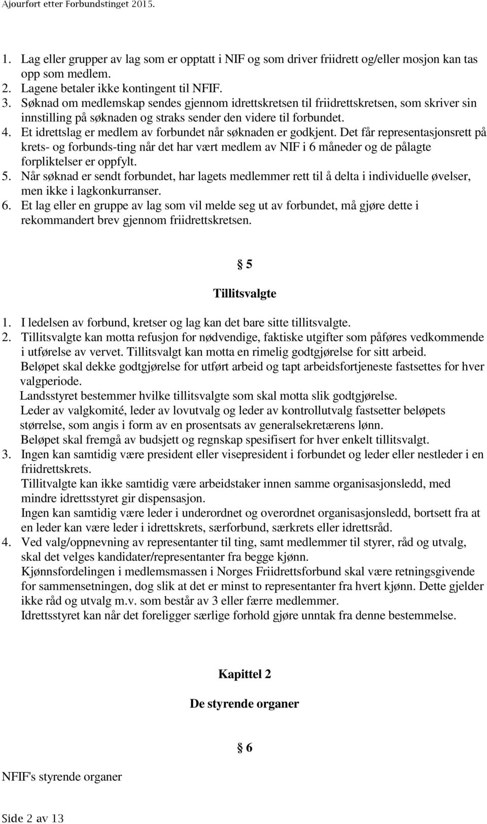 Et idrettslag er medlem av forbundet når søknaden er godkjent. Det får representasjonsrett på krets- og forbunds-ting når det har vært medlem av NIF i 6 måneder og de pålagte forpliktelser er oppfylt.