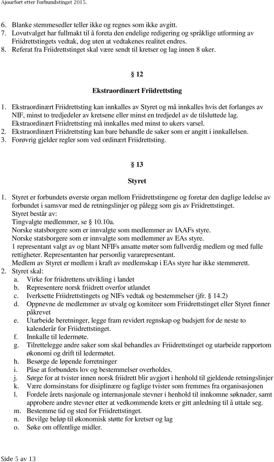 Referat fra Friidrettstinget skal være sendt til kretser og lag innen 8 uker. 12 Ekstraordinært Friidrettsting 1.