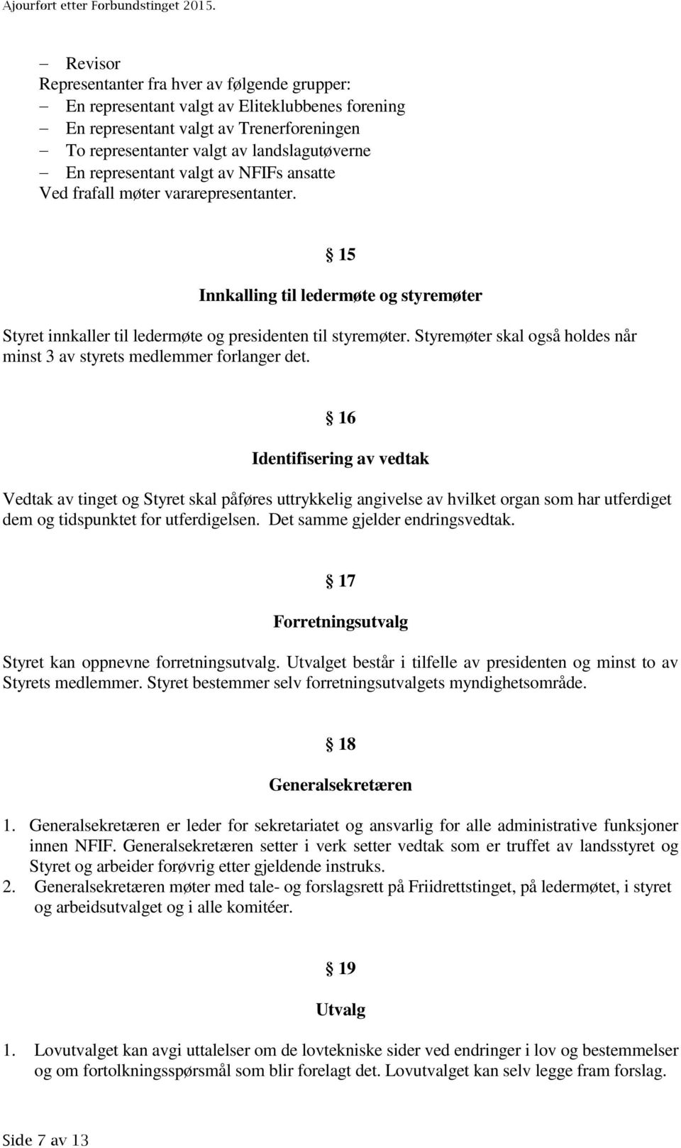 Styremøter skal også holdes når minst 3 av styrets medlemmer forlanger det.