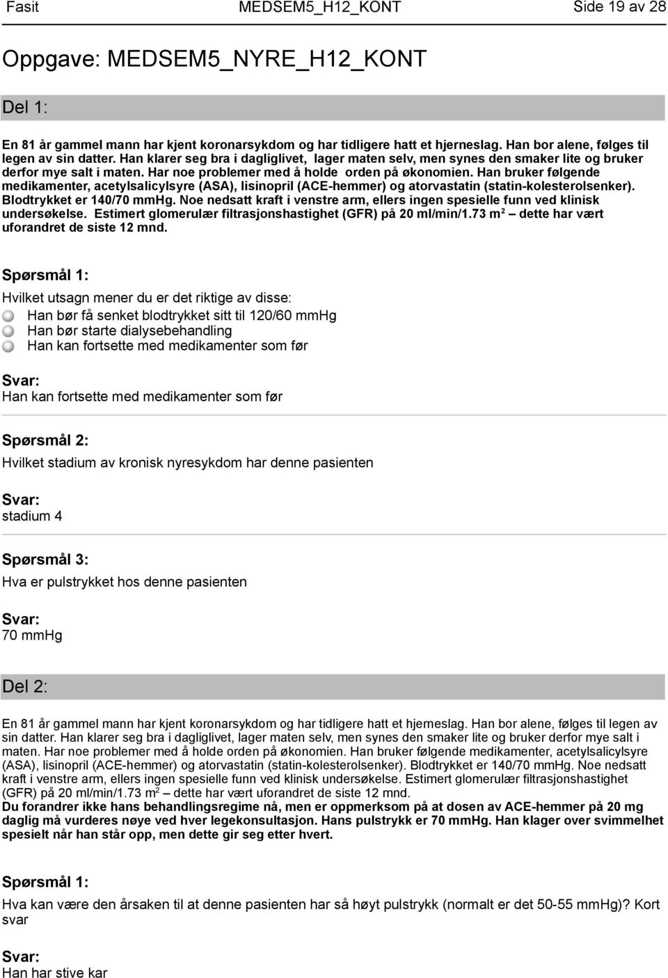 Han bruker følgende medikamenter, acetylsalicylsyre (ASA), lisinopril (ACE-hemmer) og atorvastatin (statin-kolesterolsenker). Blodtrykket er 140/70 mmhg.