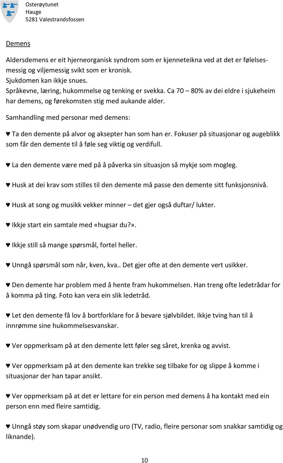 Samhandling med personar med demens: Ta den demente på alvor og aksepter han som han er. Fokuser på situasjonar og augeblikk som får den demente til å føle seg viktig og verdifull.