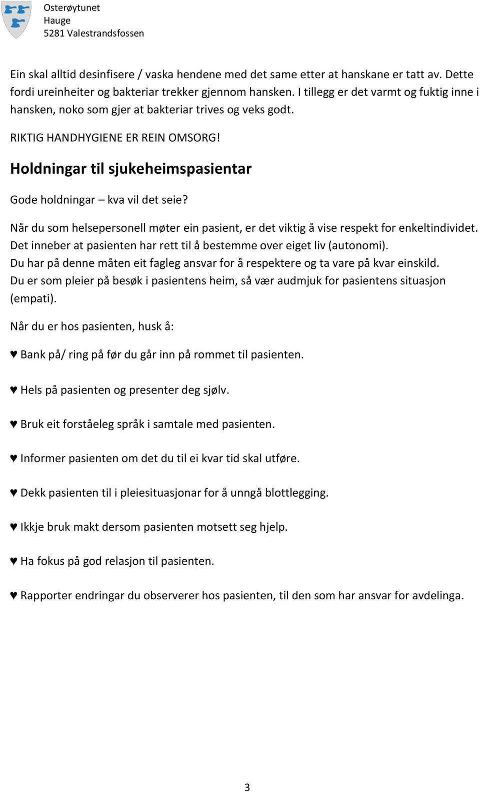 Når du som helsepersonell møter ein pasient, er det viktig å vise respekt for enkeltindividet. Det inneber at pasienten har rett til å bestemme over eiget liv (autonomi).