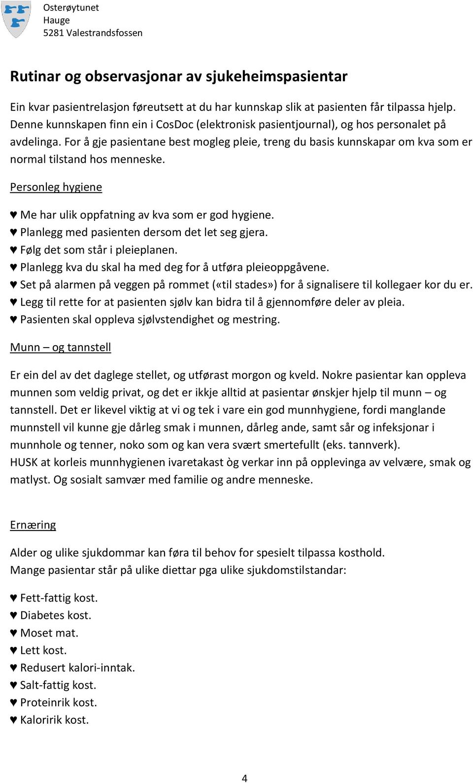 For å gje pasientane best mogleg pleie, treng du basis kunnskapar om kva som er normal tilstand hos menneske. Personleg hygiene Me har ulik oppfatning av kva som er god hygiene.