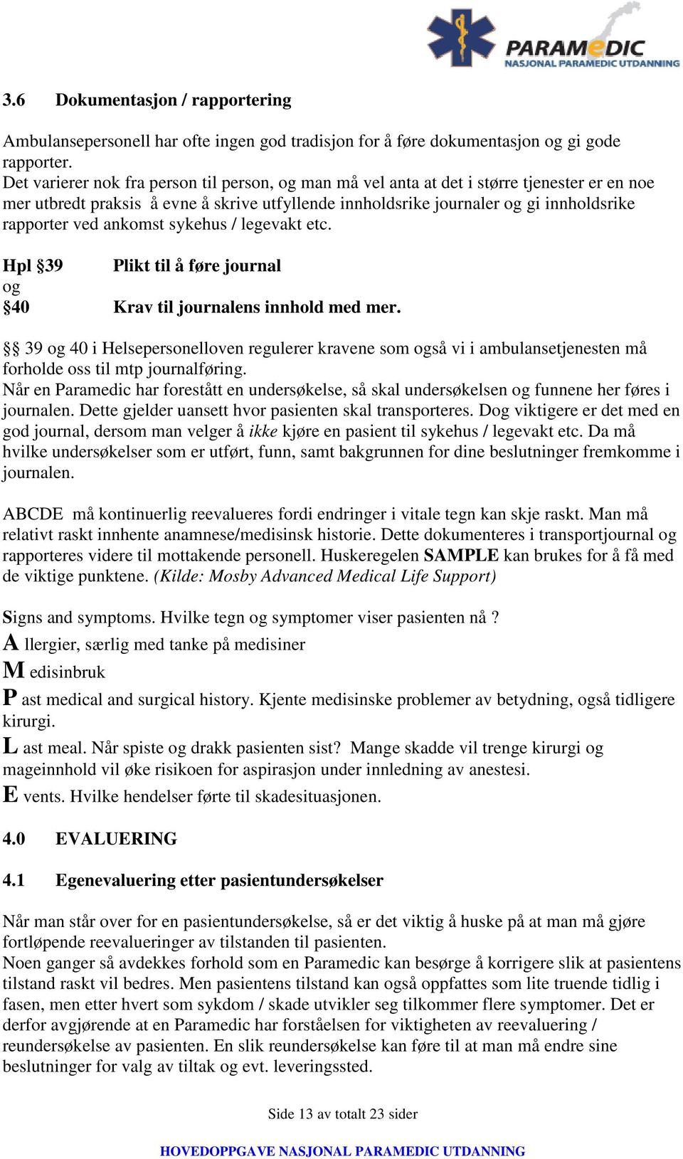 ankomst sykehus / legevakt etc. Hpl 39 Plikt til å føre journal og 40 Krav til journalens innhold med mer.