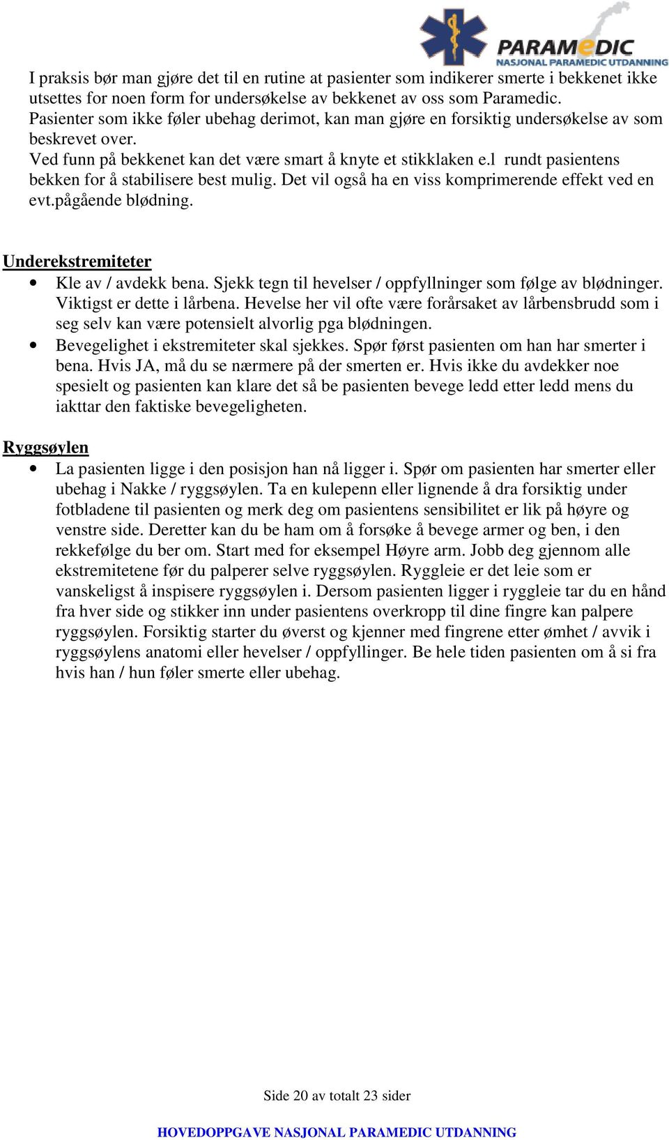 l rundt pasientens bekken for å stabilisere best mulig. Det vil også ha en viss komprimerende effekt ved en evt.pågående blødning. Underekstremiteter Kle av / avdekk bena.