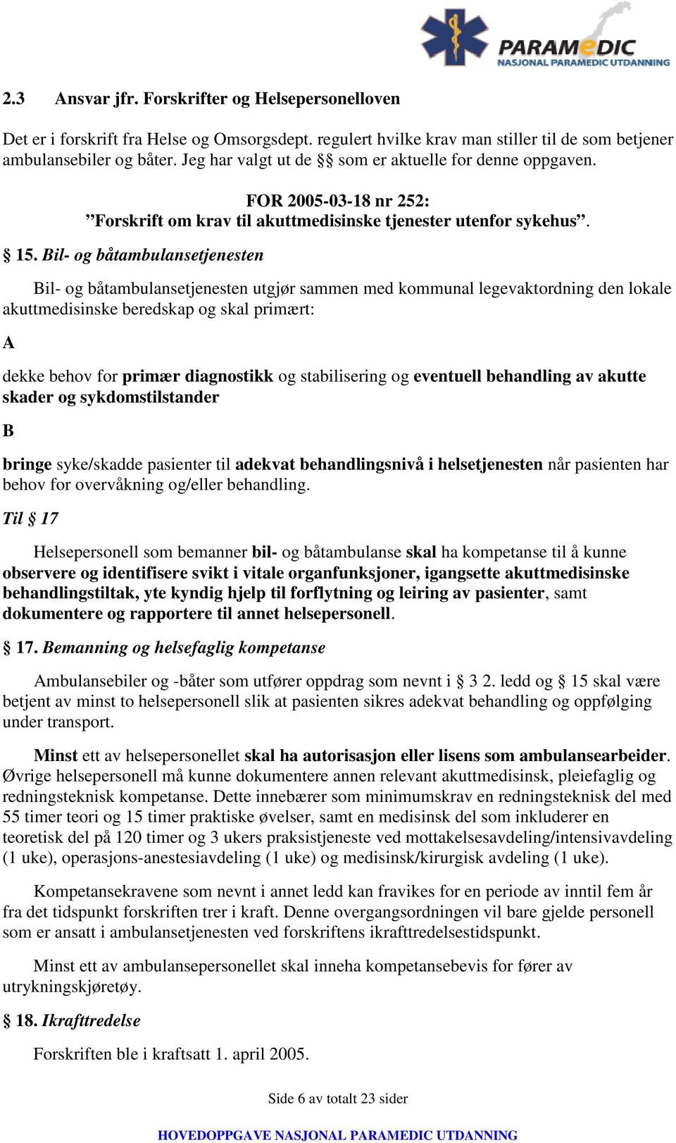 Bil- og båtambulansetjenesten Bil- og båtambulansetjenesten utgjør sammen med kommunal legevaktordning den lokale akuttmedisinske beredskap og skal primært: A dekke behov for primær diagnostikk og