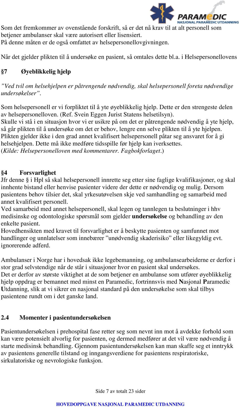 Som helsepersonell er vi forpliktet til å yte øyeblikkelig hjelp. Dette er den strengeste delen av helsepersonelloven. (Ref. Svein Eggen Jurist Statens helsetilsyn).