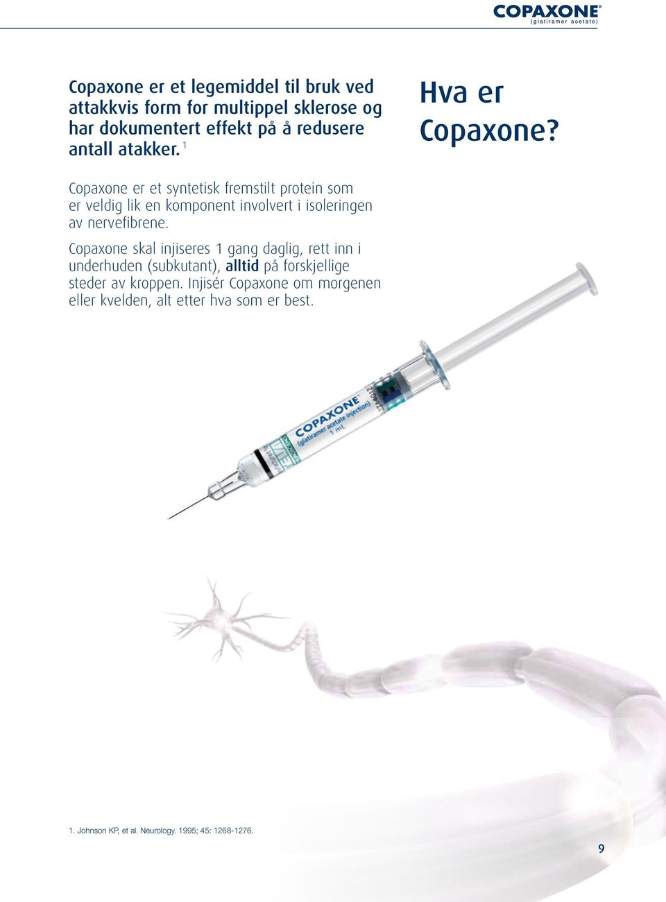 Copaxone er et syntetisk fremstilt protein som er veldig lik en komponent involvert i isoleringen av nervefibrene.