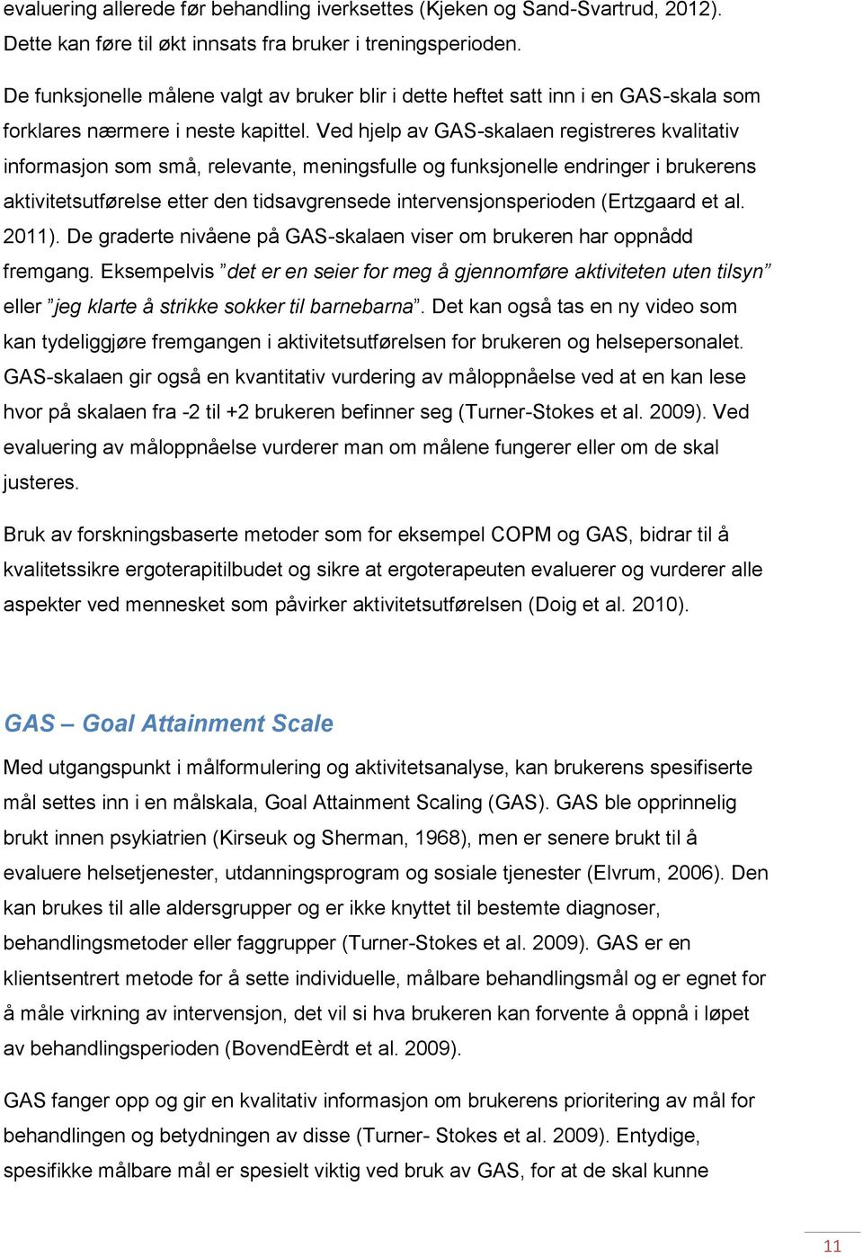 Ved hjelp av GAS-skalaen registreres kvalitativ informasjon som små, relevante, meningsfulle og funksjonelle endringer i brukerens aktivitetsutførelse etter den tidsavgrensede intervensjonsperioden