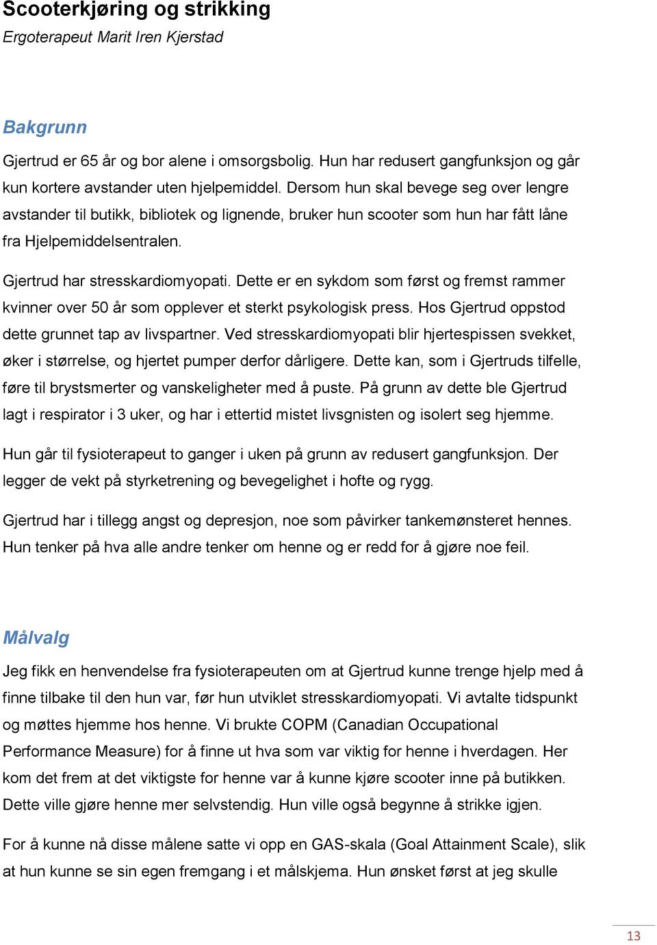 Dette er en sykdom som først og fremst rammer kvinner over 50 år som opplever et sterkt psykologisk press. Hos Gjertrud oppstod dette grunnet tap av livspartner.