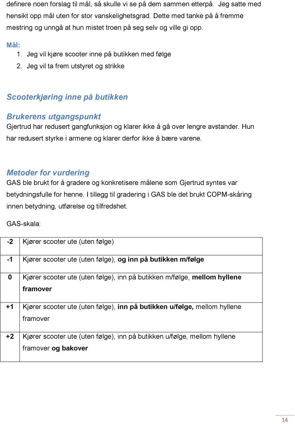 Jeg vil ta frem utstyret og strikke Scooterkjøring inne på butikken Brukerens utgangspunkt Gjertrud har redusert gangfunksjon og klarer ikke å gå over lengre avstander.