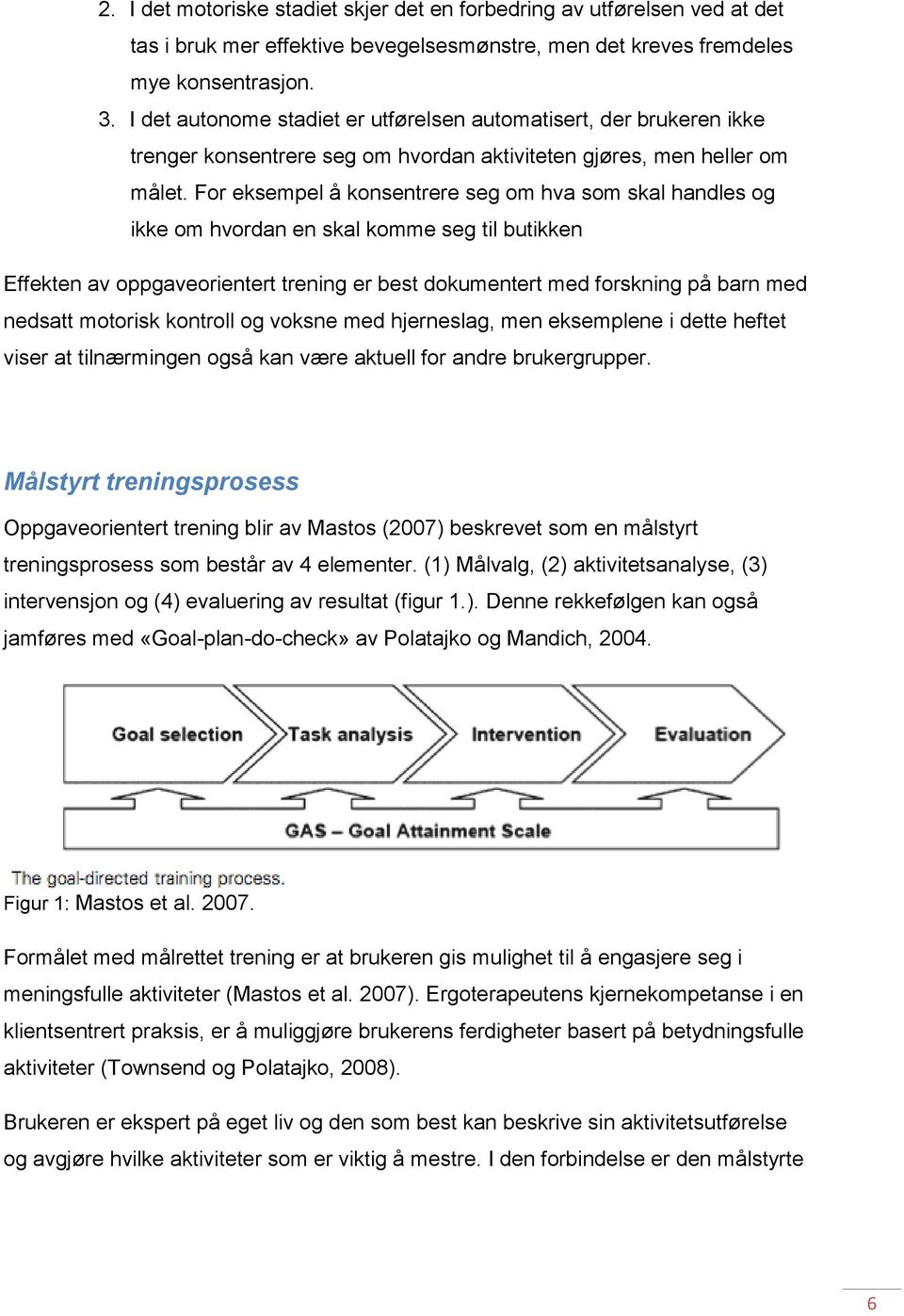 For eksempel å konsentrere seg om hva som skal handles og ikke om hvordan en skal komme seg til butikken Effekten av oppgaveorientert trening er best dokumentert med forskning på barn med nedsatt