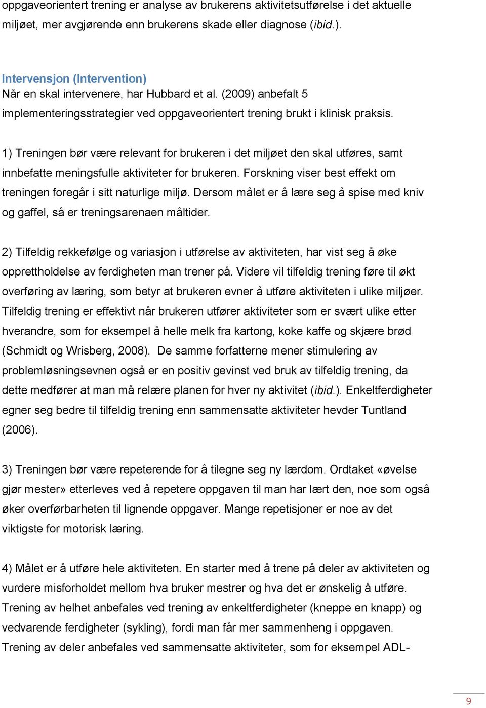 1) Treningen bør være relevant for brukeren i det miljøet den skal utføres, samt innbefatte meningsfulle aktiviteter for brukeren.