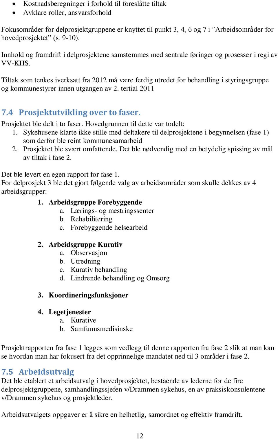 Tiltak som tenkes iverksatt fra 2012 må være ferdig utredet for behandling i styringsgruppe og kommunestyrer innen utgangen av 2. tertial 2011 7.4 Prosjektutvikling over to faser.