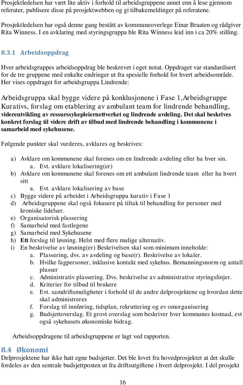 1 Arbeidsoppdrag Hver arbeidsgruppes arbeidsoppdrag ble beskrevet i eget notat. Oppdraget var standardisert for de tre gruppene med enkelte endringer ut fra spesielle forhold for hvert arbeidsområde.