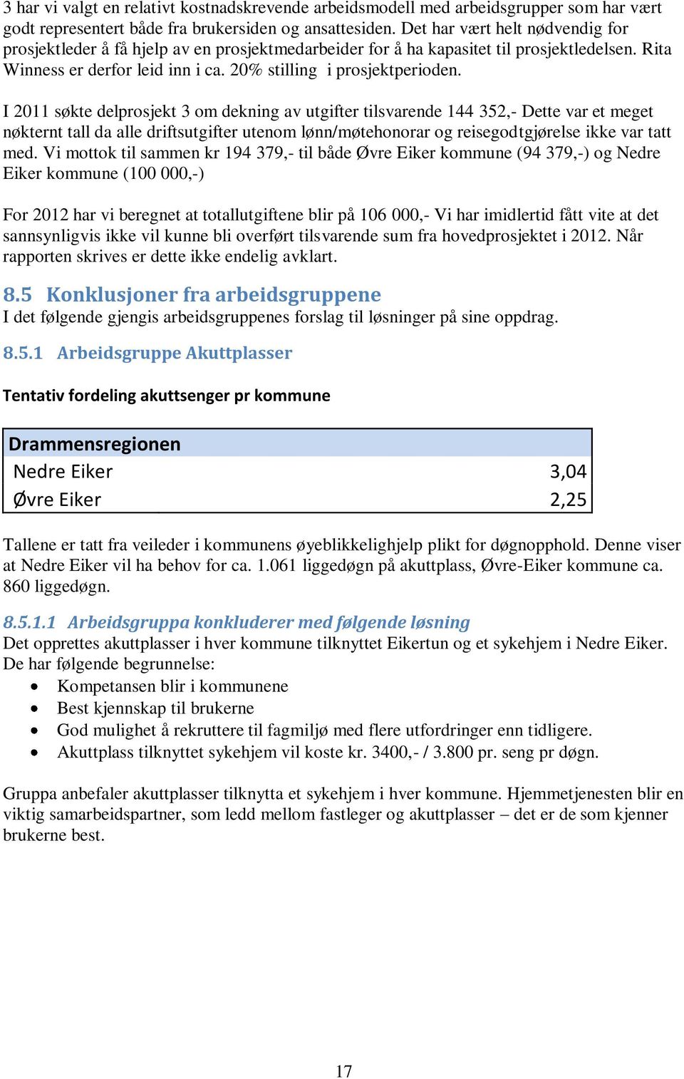 I 2011 søkte delprosjekt 3 om dekning av utgifter tilsvarende 144 352,- Dette var et meget nøkternt tall da alle driftsutgifter utenom lønn/møtehonorar og reisegodtgjørelse ikke var tatt med.