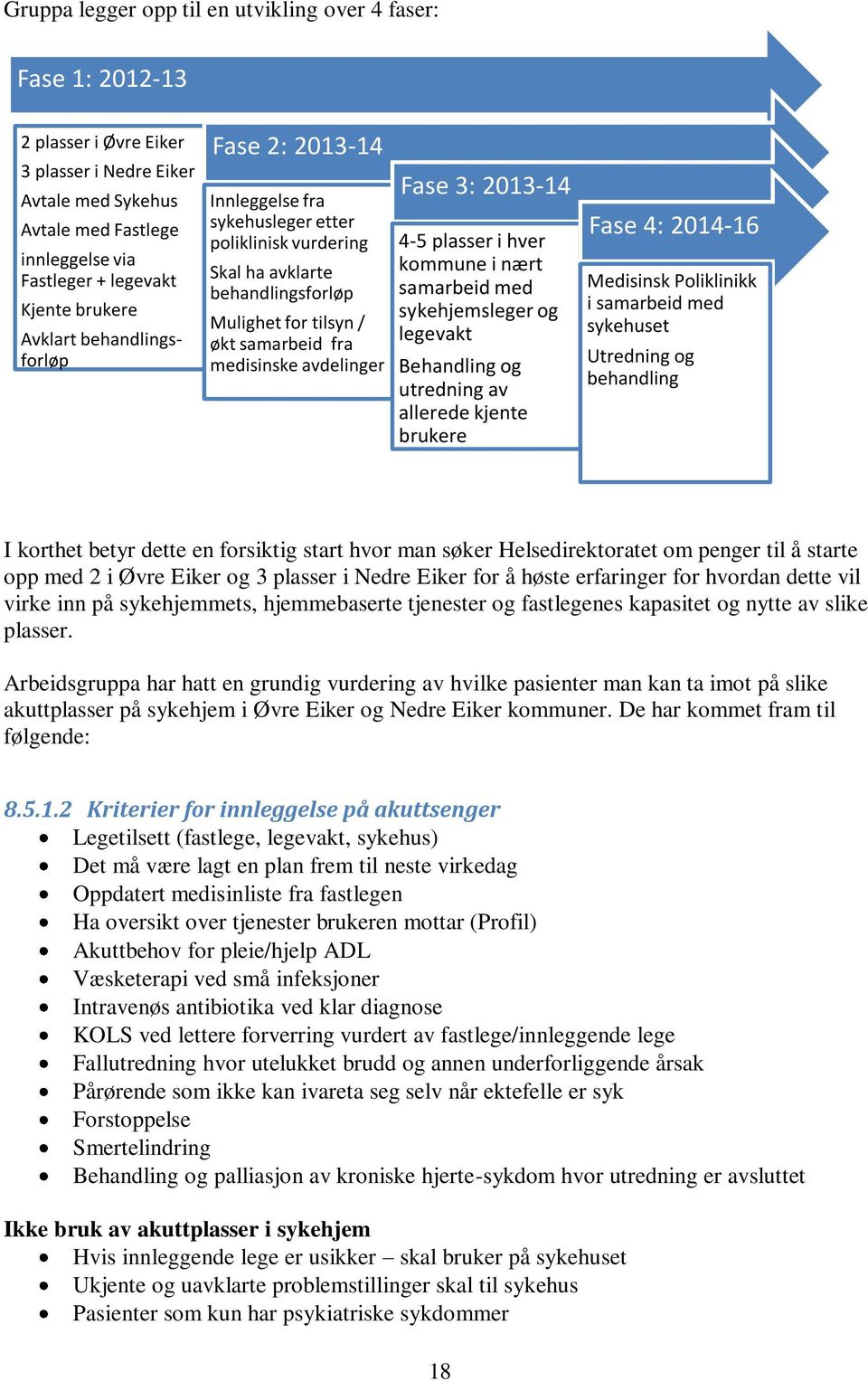 avdelinger Fase 3: 2013-14 4-5 plasser i hver kommune i nært samarbeid med sykehjemsleger og legevakt Behandling og utredning av allerede kjente brukere Fase 4: 2014-16 Medisinsk Poliklinikk i