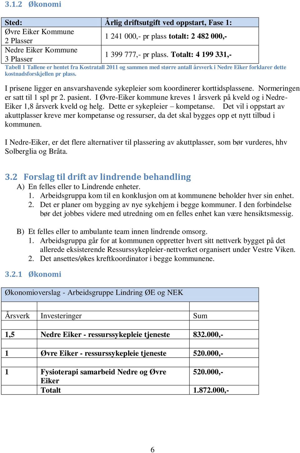 I prisene ligger en ansvarshavende sykepleier som koordinerer korttidsplassene. Normeringen er satt til 1 spl pr 2. pasient.