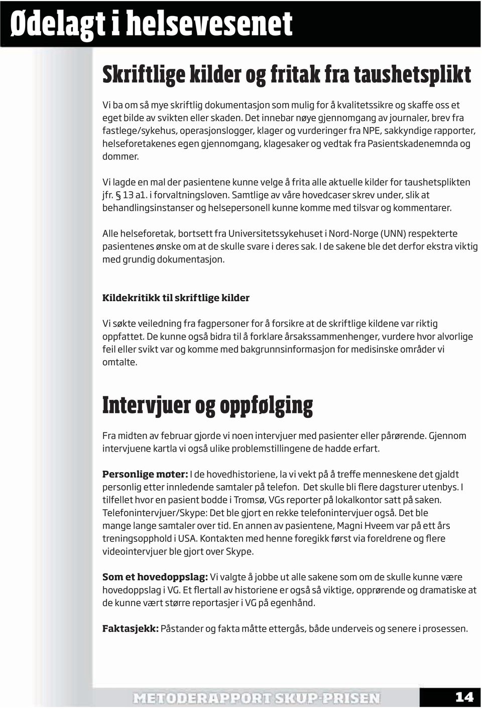 fra Pasientskadenemnda og dommer. Vi lagde en mal der pasientene kunne velge å frita alle aktuelle kilder for taushetsplikten jfr. 13 a1. i forvaltningsloven.