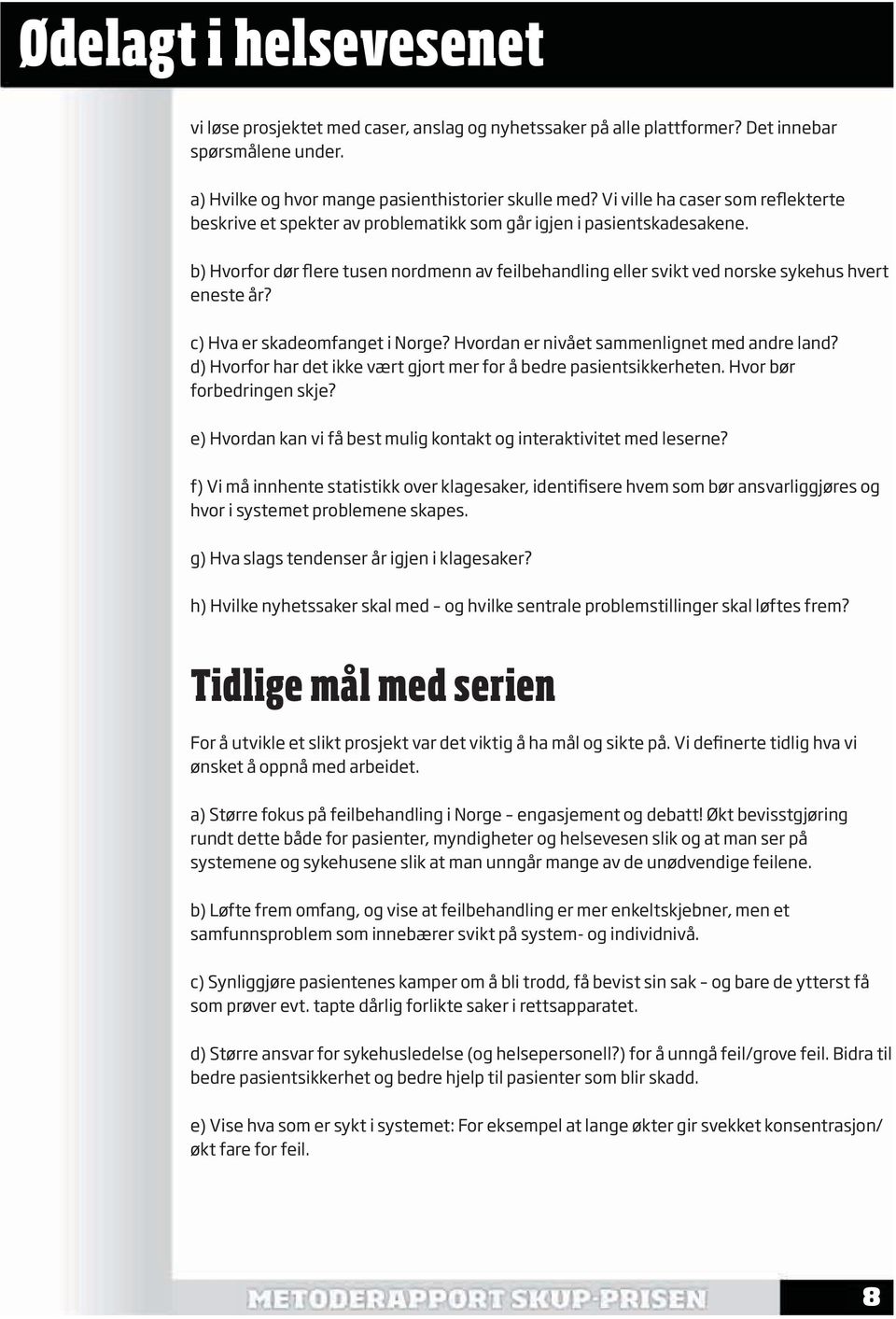 b) Hvorfor dør flere tusen nordmenn av feilbehandling eller svikt ved norske sykehus hvert eneste år? c) Hva er skadeomfanget i Norge? Hvordan er nivået sammenlignet med andre land?