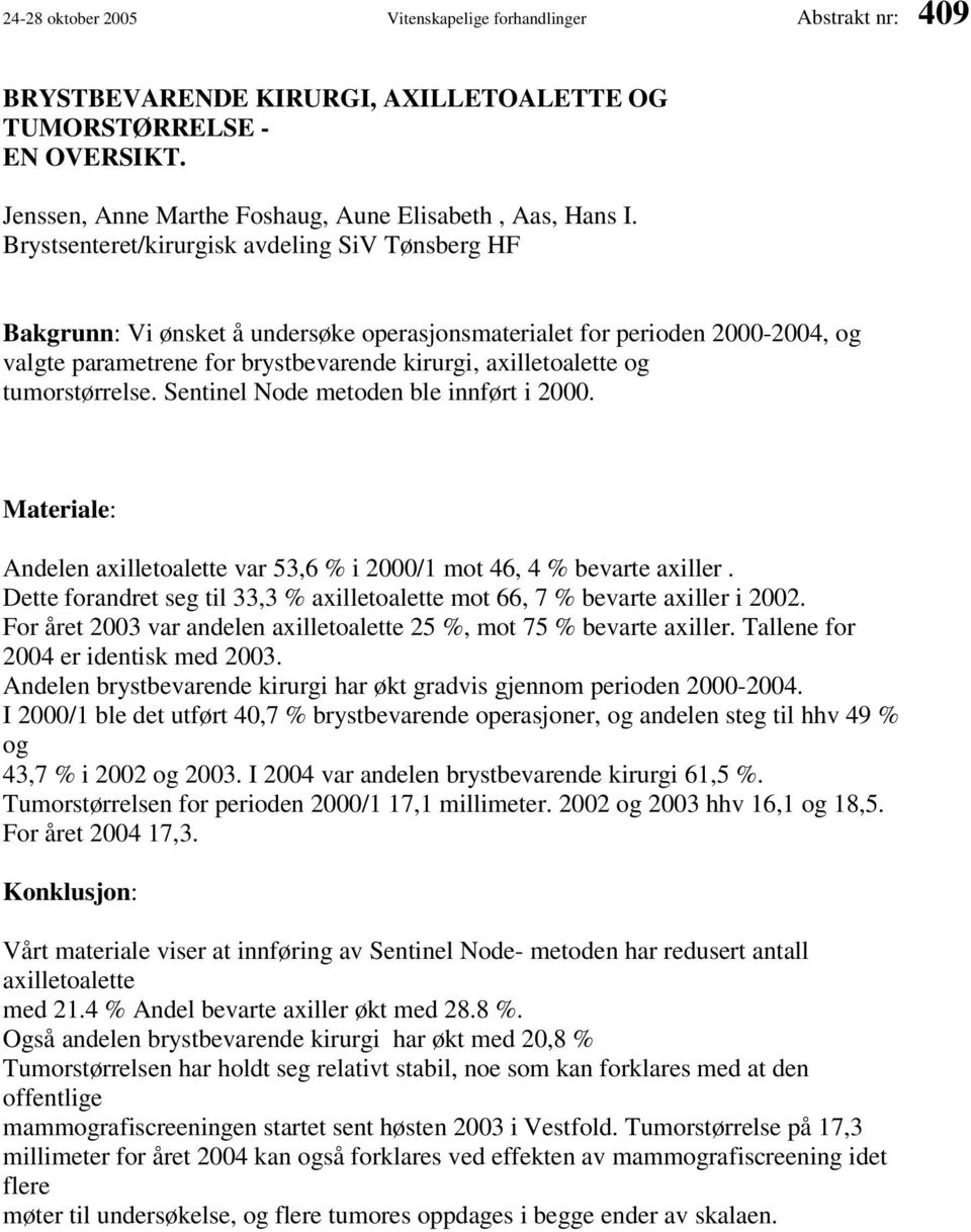 tumorstørrelse. Sentinel Node metoden ble innført i 2000. Materiale: Andelen axilletoalette var 53,6 % i 2000/1 mot 46, 4 % bevarte axiller.