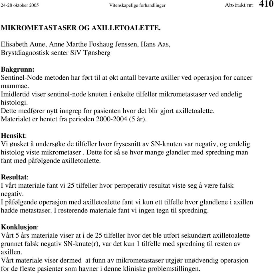 Imidlertid viser sentinel-node knuten i enkelte tilfeller mikrometastaser ved endelig histologi. Dette medfører nytt inngrep for pasienten hvor det blir gjort axilletoalette.