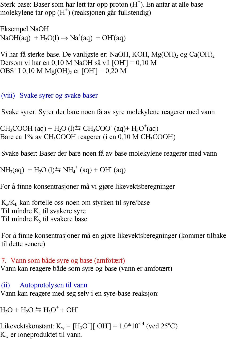 De vanligste er: NaOH, KOH, Mg(OH) 2 og Ca(OH) 2 Dersom vi har en 0,10 M NaOH så vil [OH - ] = 0,10 M OBS!