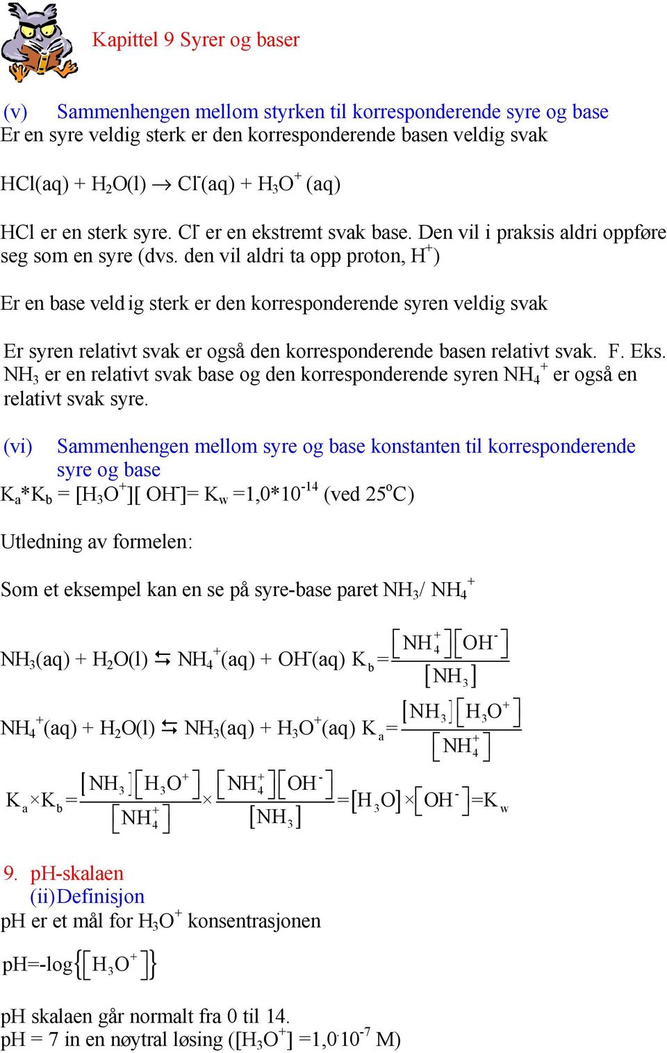 den vil aldri ta opp proton, H + ) Er en base veld ig sterk er den korresponderende syren veldig svak Er syren relativt svak er også den korresponderende basen relativt svak. F. Eks.