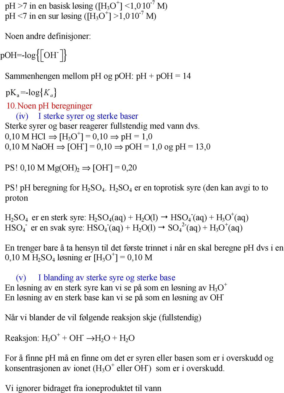 Noen ph beregninger (iv) I sterke syrer og sterke baser Sterke syrer og baser reagerer fullstendig med vann dvs.