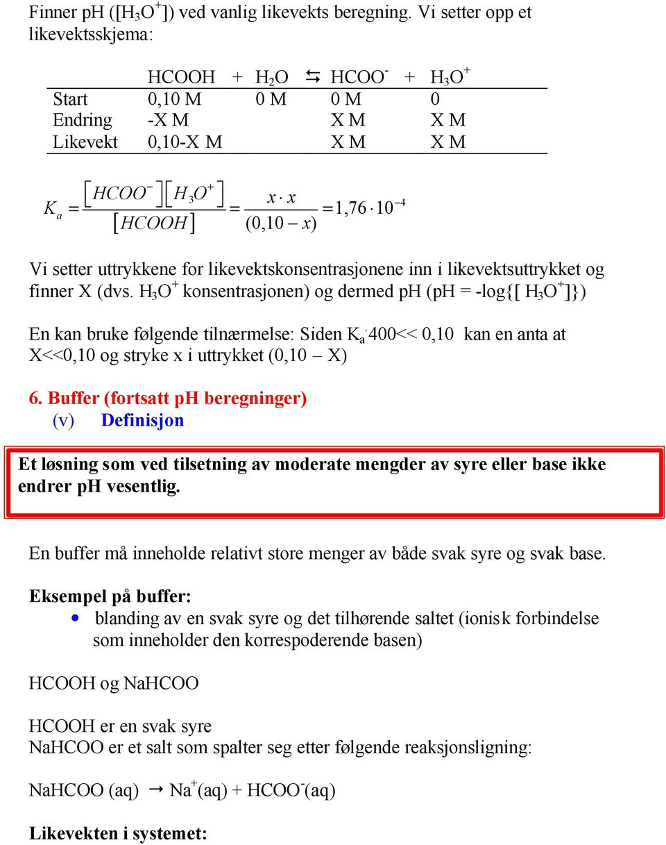 uttrykkene for likevektskonsentrasjonene inn i likevektsuttrykket og finner X (dvs. H 3 O + konsentrasjonen) og dermed ph (ph = -log{[ H 3 O + ]}) En kan bruke følgende tilnærmelse: Siden K a.