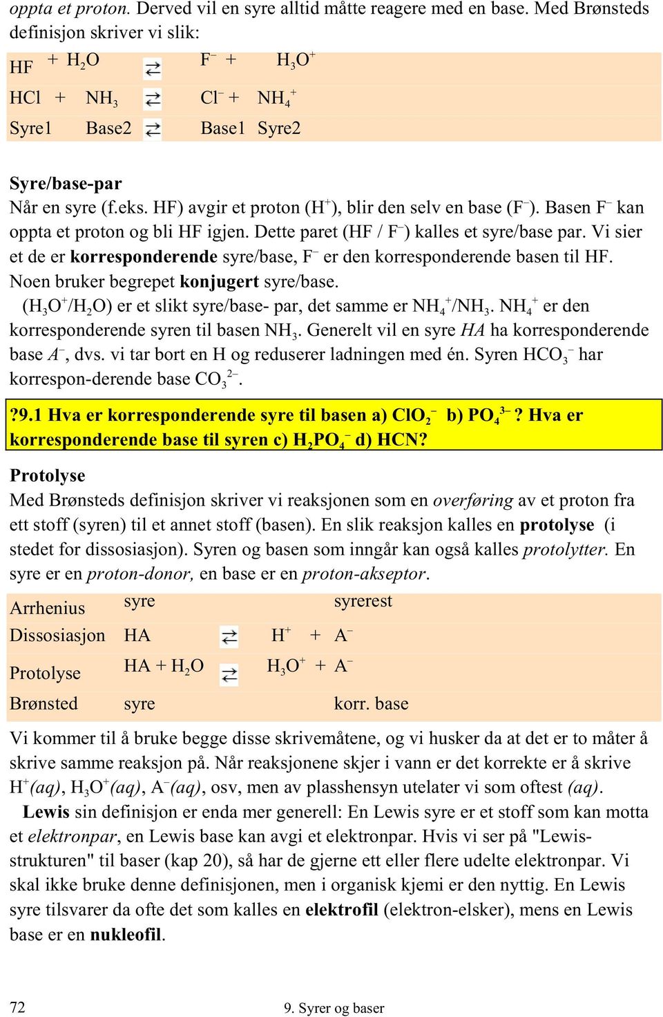 Vi sier et de er korresponderende syre/base, F er den korresponderende basen til HF. Noen bruker begrepet konjugert syre/base. (H3O /H2O) er et slikt syre/base- par, det samme er NH 4 /NH 3.