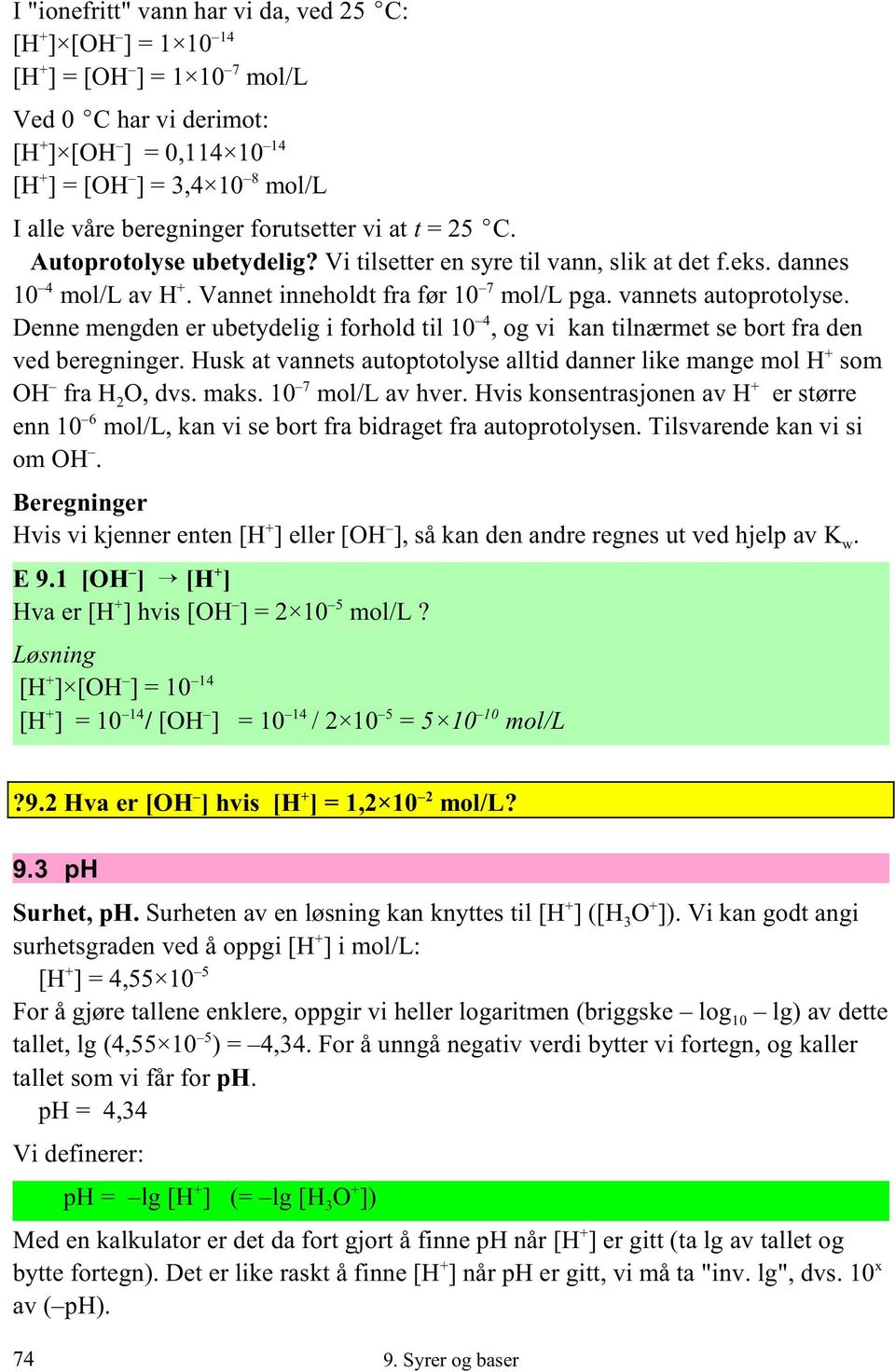 4 Denne mengden er ubetydelig i forhold til 10, og vi kan tilnærmet se bort fra den ved beregninger. Husk at vannets autoptotolyse alltid danner like mange mol H som 7 OH fra H2O, dvs. maks.