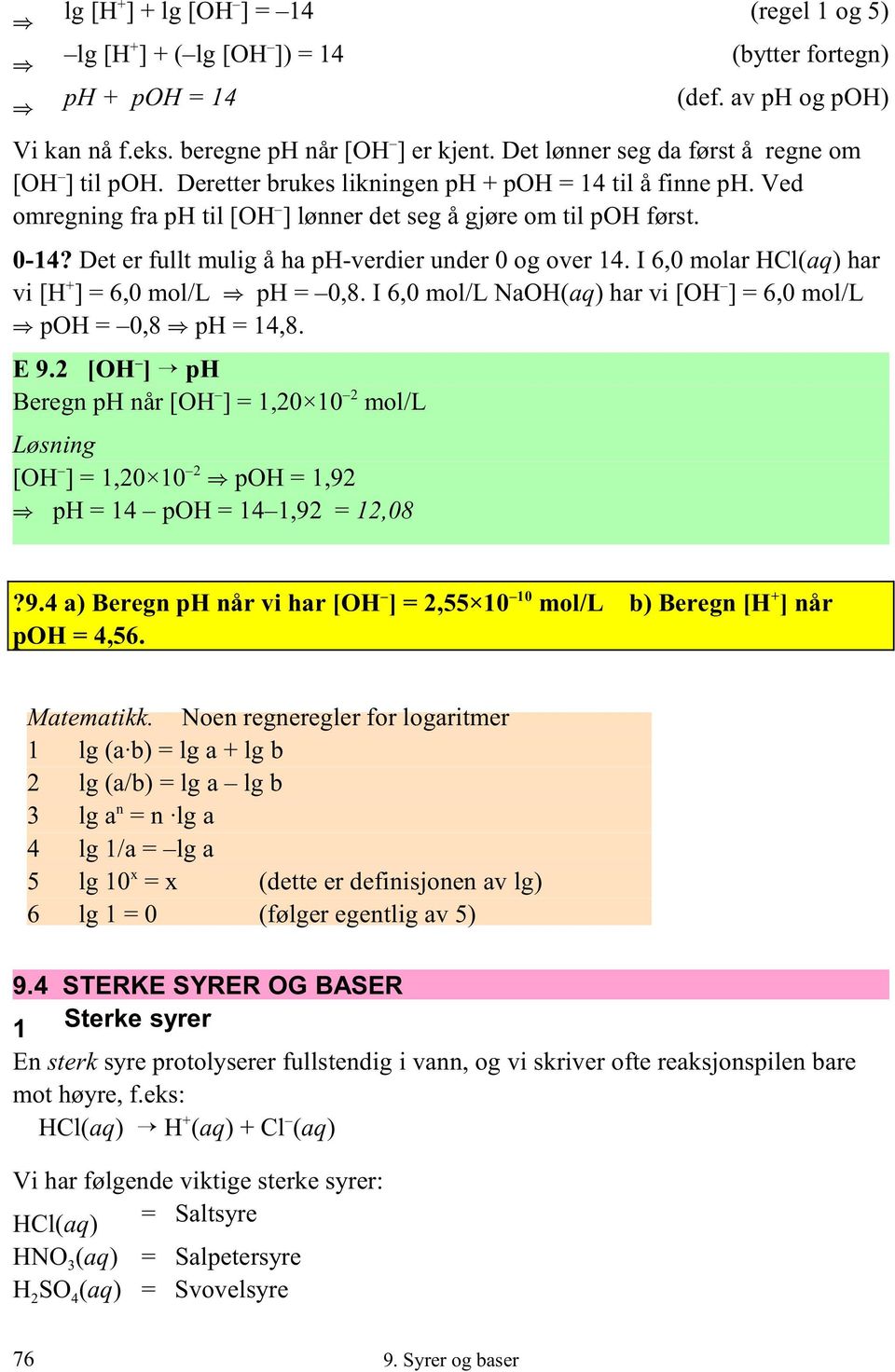 Det er fullt mulig å ha ph-verdier under 0 og over 14. I 6,0 molar HCl(aq) har vi [H ] = 6,0 mol/l ph = 0,8. I 6,0 mol/l NaOH(aq) har vi [OH ] = 6,0 mol/l poh = 0,8 ph = 14,8. E 9.