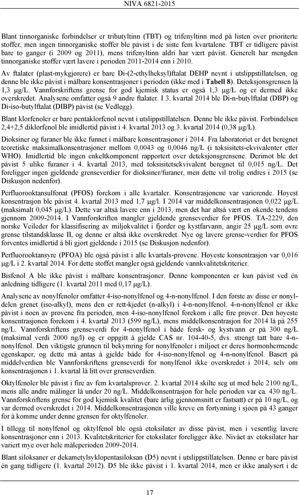 Av ftalater (plast-mykgjørere) er bare Di-(2-ethylheksyl)ftalat DEHP nevnt i utslippstillatelsen, og denne ble ikke påvist i målbare konsentrasjoner i perioden (ikke med i Tabell 8).