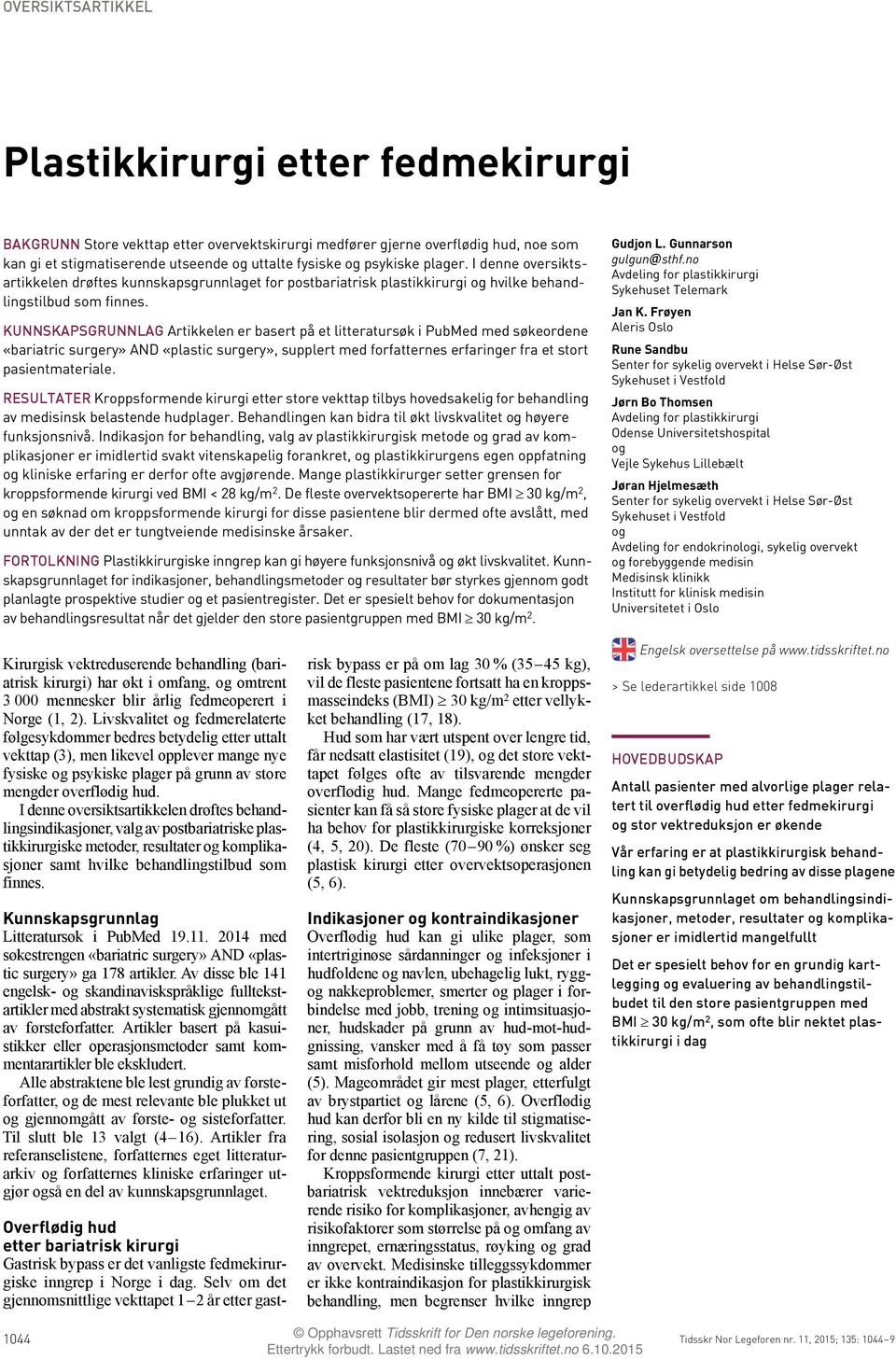 KUNNSKAPSGRUNNLAG Artikkelen er basert på et litteratursøk i PubMed med søkeordene «bariatric surgery» AND «plastic surgery», supplert med forfatternes erfaringer fra et stort pasientmateriale.