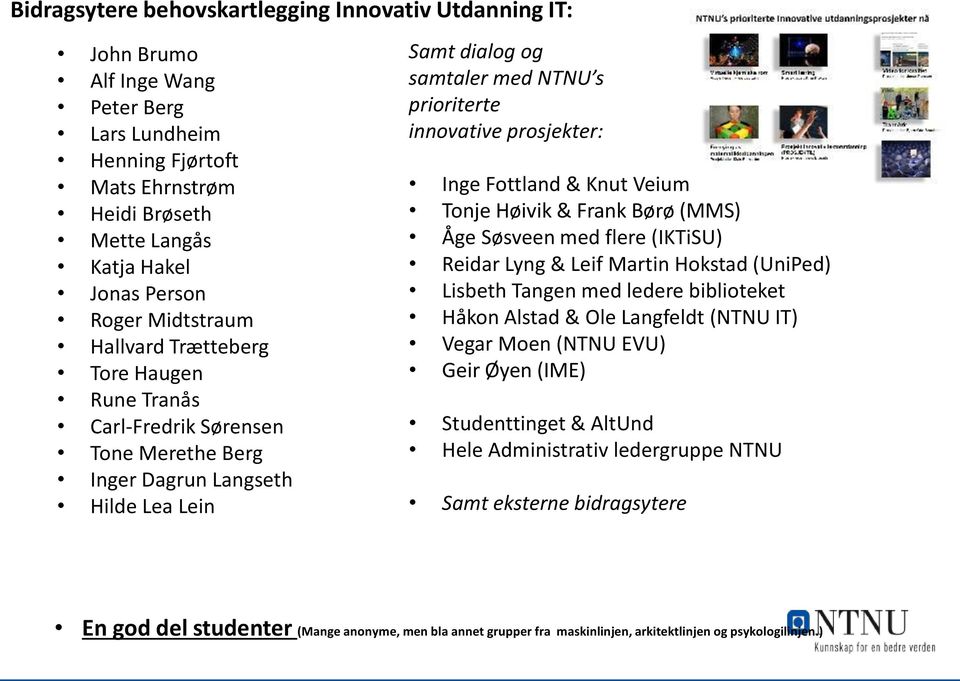 prosjekter: Inge Fottland & Knut Veium Tonje Høivik & Frank Børø (MMS) Åge Søsveen med flere (IKTiSU) Reidar Lyng & Leif Martin Hokstad (UniPed) Lisbeth Tangen med ledere biblioteket Håkon Alstad &