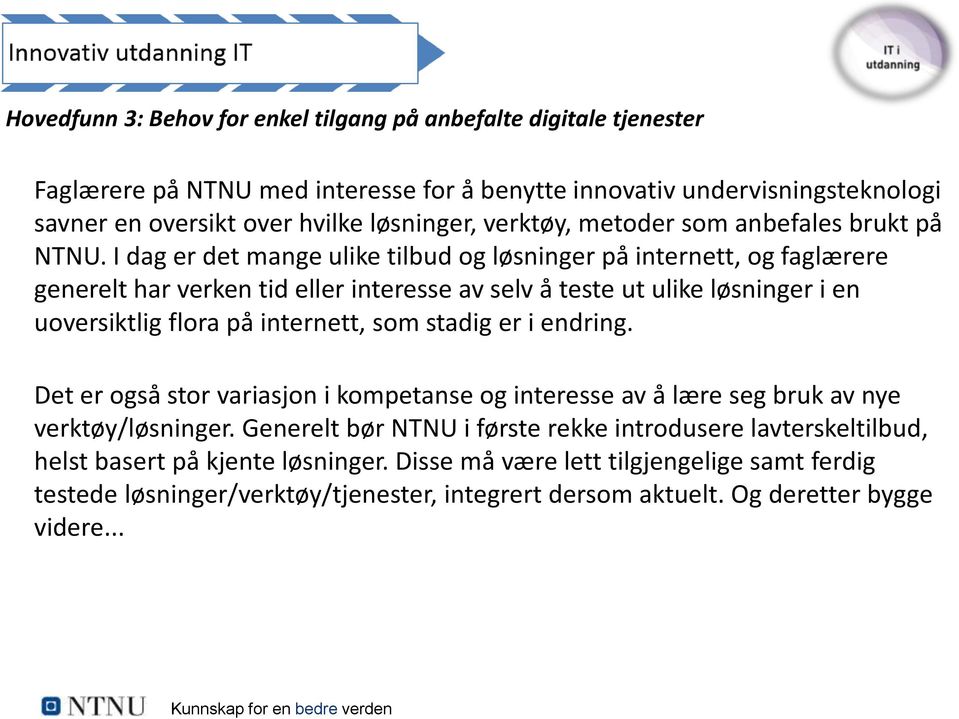 I dag er det mange ulike tilbud og løsninger på internett, og faglærere generelt har verken tid eller interesse av selv å teste ut ulike løsninger i en uoversiktlig flora på internett, som