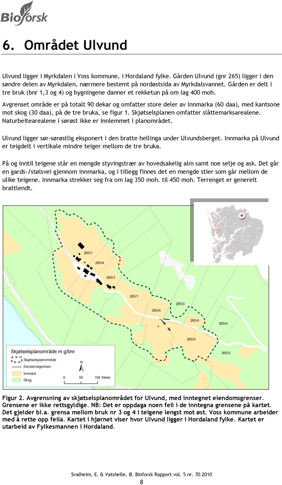 Avgrenset område er på totalt 90 dekar og omfatter store deler av innmarka (60 daa), med kantsone mot skog (30 daa), på de tre bruka, se figur 1. Skjøtselsplanen omfatter slåttemarksarealene.