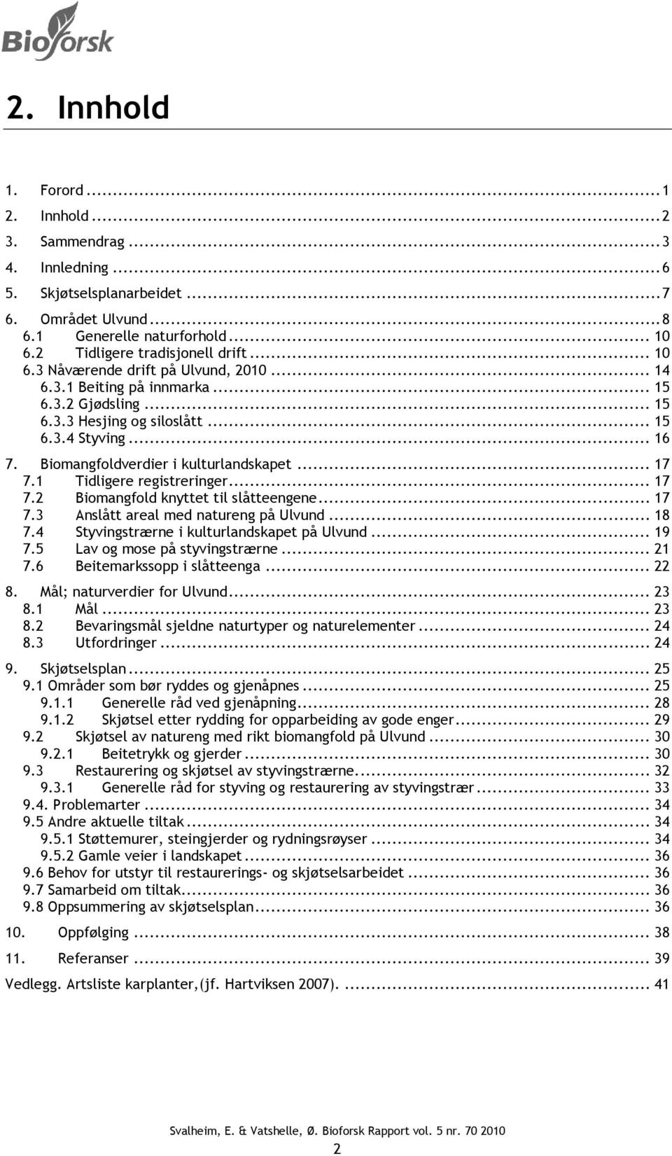 .. 17 7.1 Tidligere registreringer... 17 7.2 Biomangfold knyttet til slåtteengene... 17 7.3 Anslått areal med natureng på Ulvund... 18 7.4 Styvingstrærne i kulturlandskapet på Ulvund... 19 7.