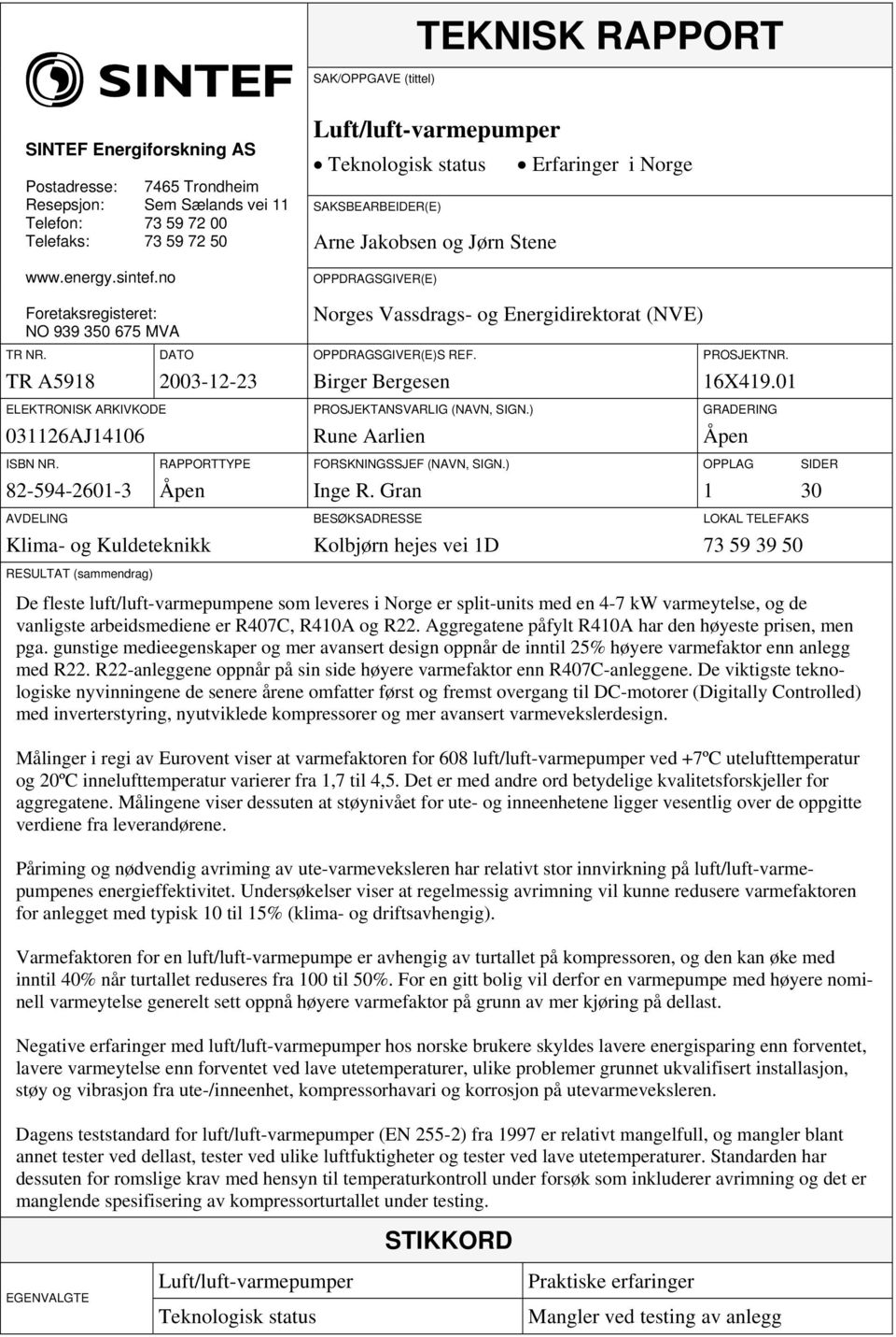 Energidirektorat (NVE) TR NR. DATO OPPDRAGSGIVER(E)S REF. PROSJEKTNR. TR A5918 2003-12-23 Birger Bergesen 16X419.01 ELEKTRONISK ARKIVKODE PROSJEKTANSVARLIG (NAVN, SIGN.