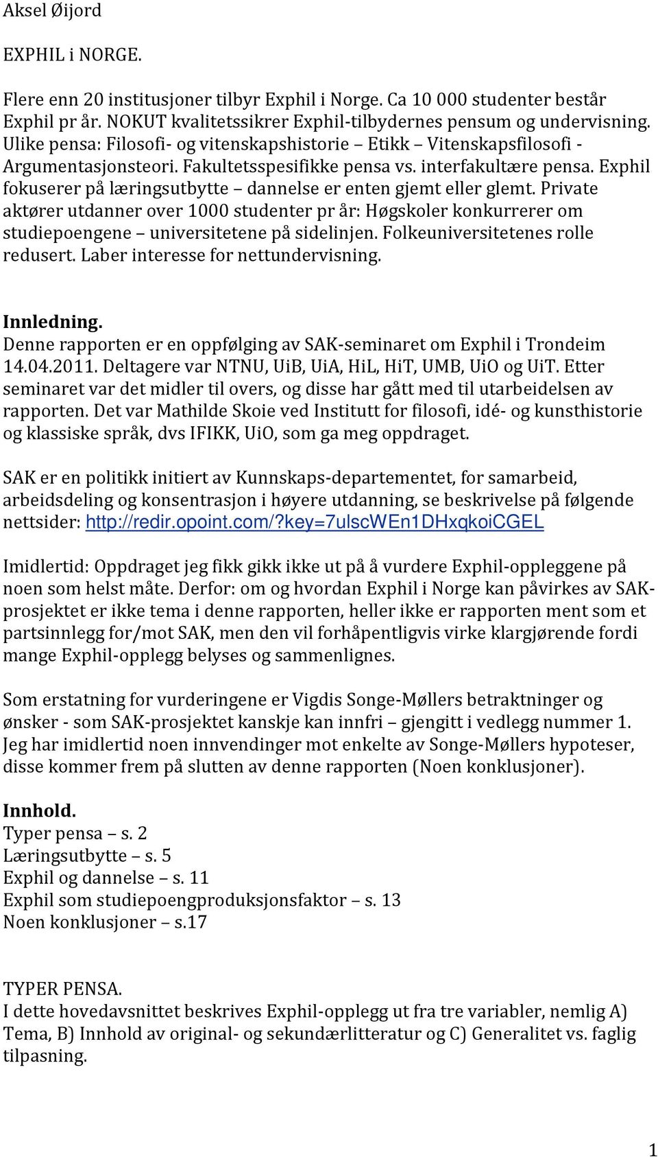 Exphil fokuserer på læringsutbytte dannelse er enten gjemt eller glemt. Private aktører utdanner over 1000 studenter pr år: Høgskoler konkurrerer om studiepoengene universitetene på sidelinjen.