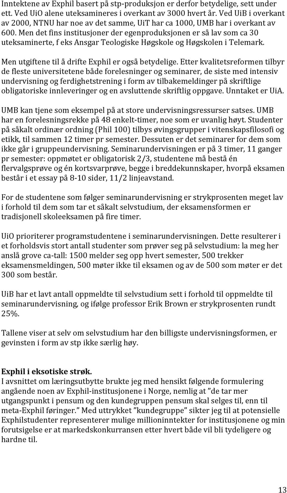 Men det fins institusjoner der egenproduksjonen er så lav som ca 30 uteksaminerte, f eks Ansgar Teologiske Høgskole og Høgskolen i Telemark. Men utgiftene til å drifte Exphil er også betydelige.