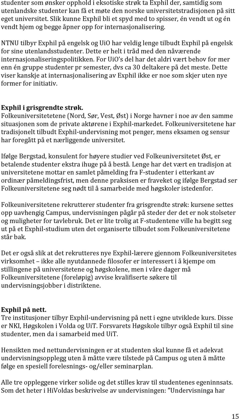 NTNU tilbyr Exphil på engelsk og UiO har veldig lenge tilbudt Exphil på engelsk for sine utenlandsstudenter. Dette er helt i tråd med den nåværende internasjonaliseringspolitikken.