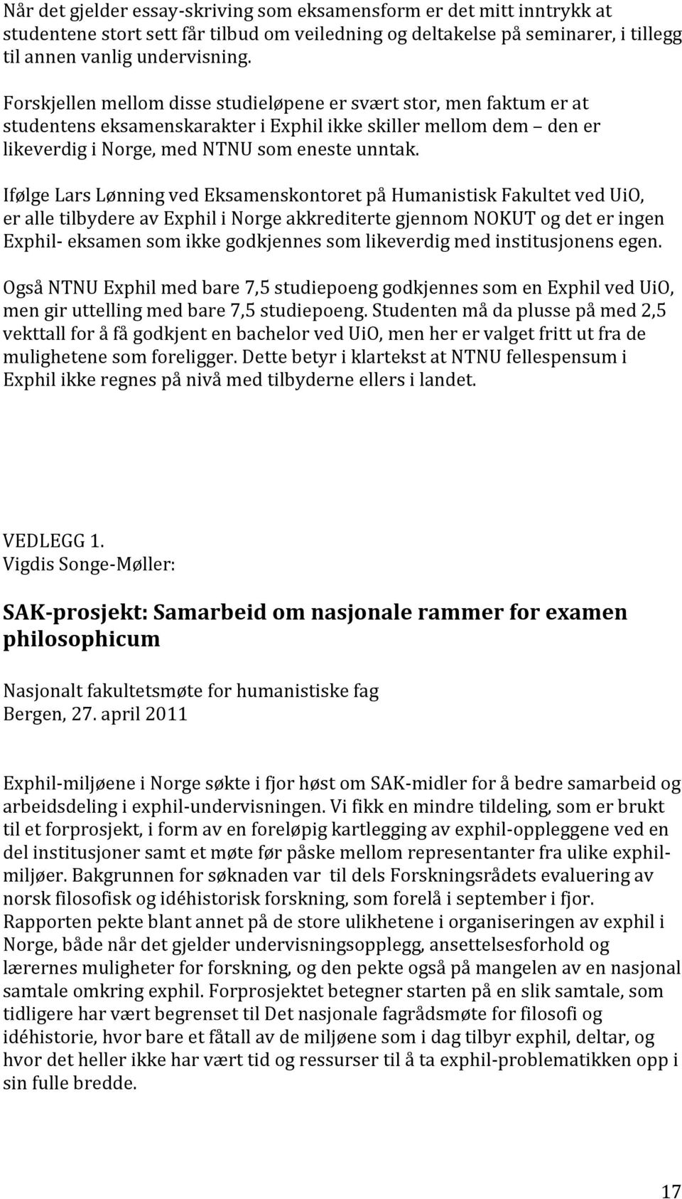 Ifølge Lars Lønning ved Eksamenskontoret på Humanistisk Fakultet ved UiO, er alle tilbydere av Exphil i Norge akkrediterte gjennom NOKUT og det er ingen Exphil- eksamen som ikke godkjennes som