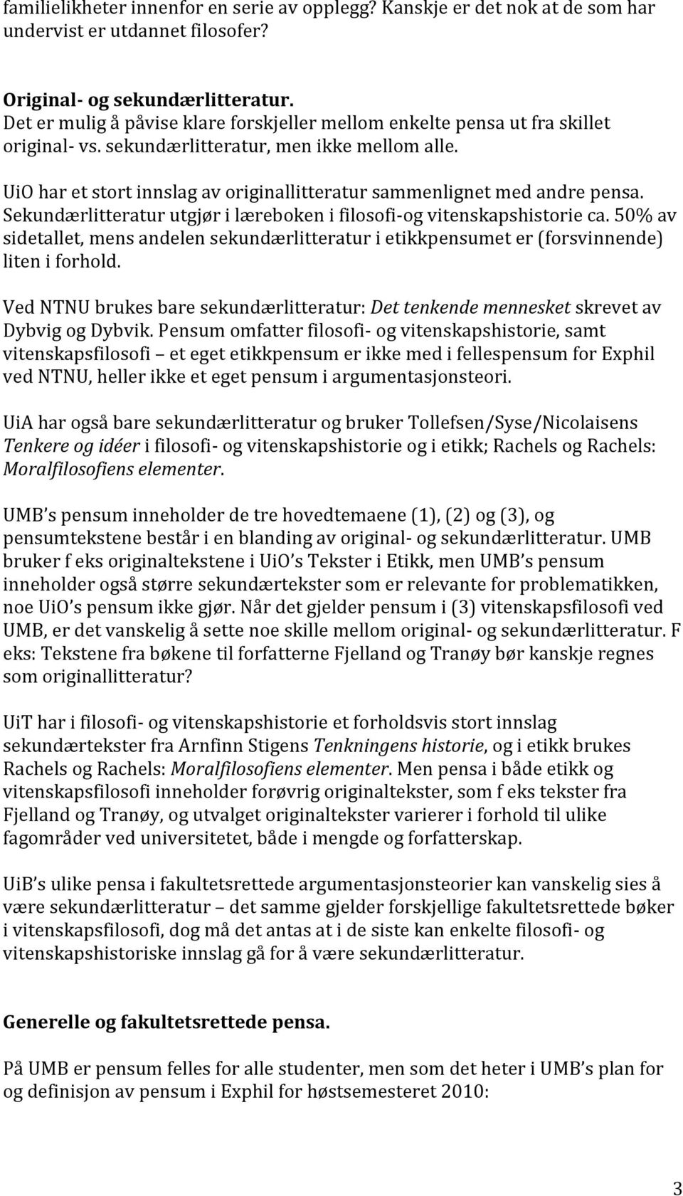 UiO har et stort innslag av originallitteratur sammenlignet med andre pensa. Sekundærlitteratur utgjør i læreboken i filosofi-og vitenskapshistorie ca.